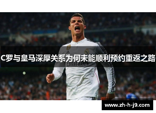 C罗与皇马深厚关系为何未能顺利预约重返之路