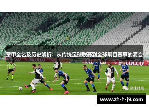 意甲全名及历史解析:从传统足球联赛到全球瞩目赛事的演变 意甲全名及历史解析:从传统足球联赛到全球瞩目赛事的演变