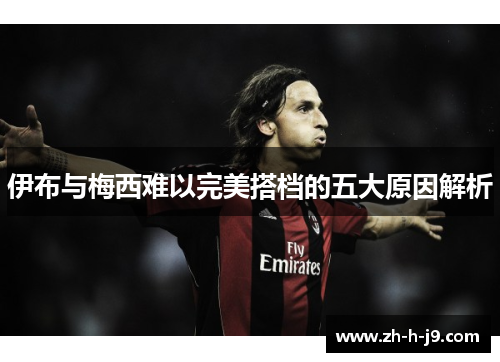 伊布与梅西难以完美搭档的五大原因解析 伊布与梅西难以完美搭档的五大原因解析