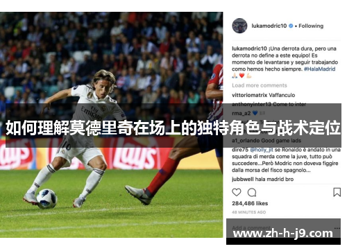 如何理解莫德里奇在场上的独特角色与战术定位