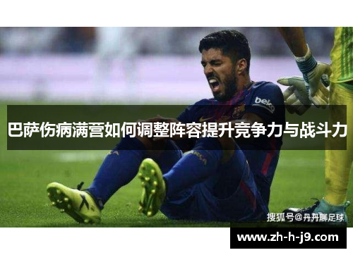 巴萨伤病满营如何调整阵容提升竞争力与战斗力