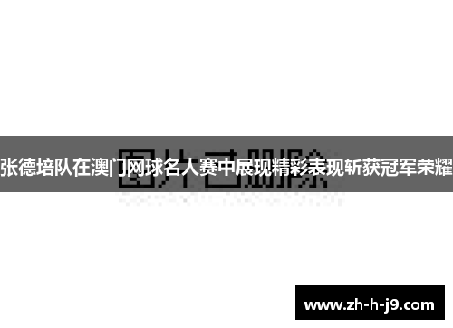 张德培队在澳门网球名人赛中展现精彩表现斩获冠军荣耀