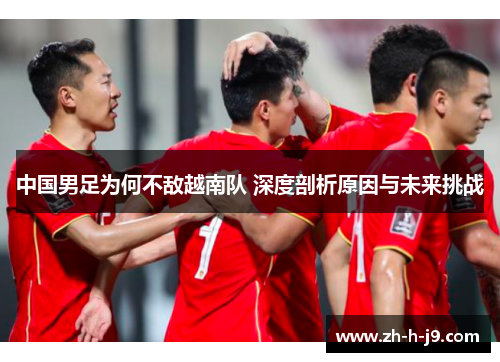 中国男足为何不敌越南队 深度剖析原因与未来挑战