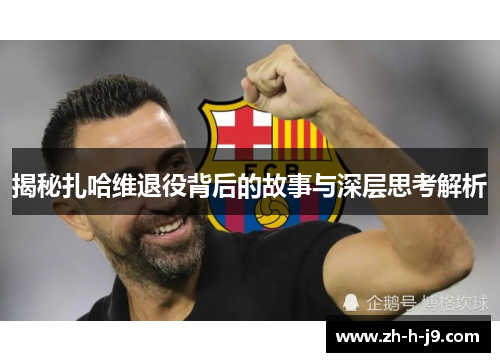 揭秘扎哈维退役背后的故事与深层思考解析