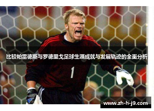 比较帕雷德斯与罗德里戈足球生涯成就与发展轨迹的全面分析 比较帕雷德斯与罗德里戈足球生涯成就与发展轨迹的全面分析
