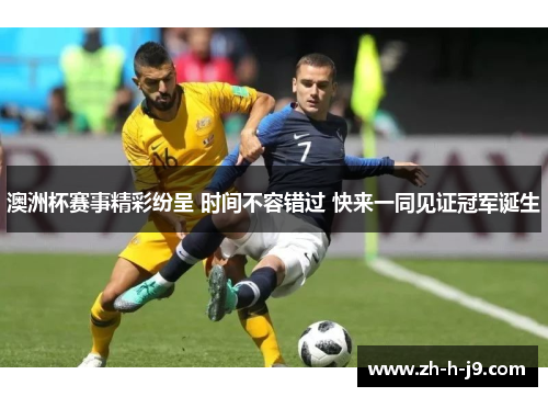 澳洲杯赛事精彩纷呈 时间不容错过 快来一同见证冠军诞生