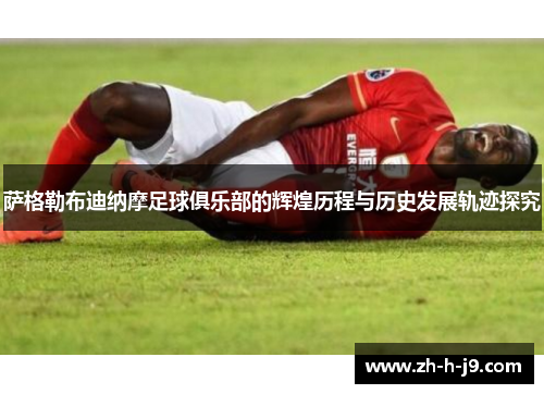 萨格勒布迪纳摩足球俱乐部的辉煌历程与历史发展轨迹探究