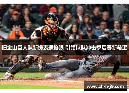 旧金山巨人队新援表现抢眼 引领球队冲击季后赛新希望