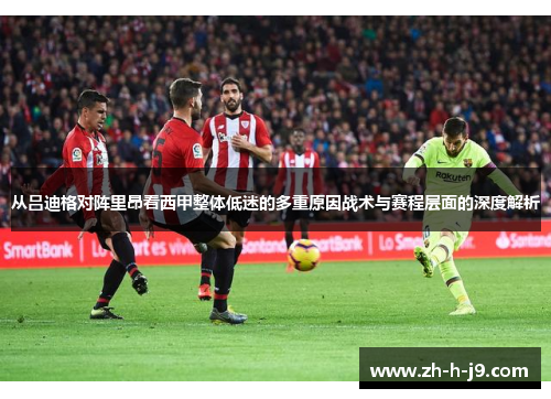 从吕迪格对阵里昂看西甲整体低迷的多重原因战术与赛程层面的深度解析
